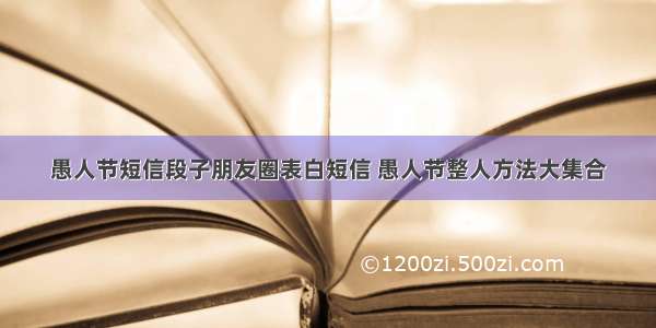 愚人节短信段子朋友圈表白短信 愚人节整人方法大集合