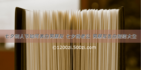 七夕情人节如何表白男朋友 七夕给老公 男朋友告白短信大全