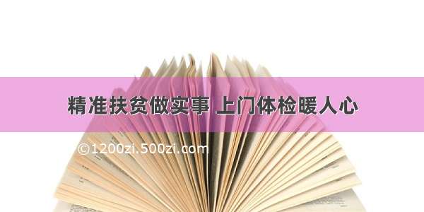 精准扶贫做实事 上门体检暖人心