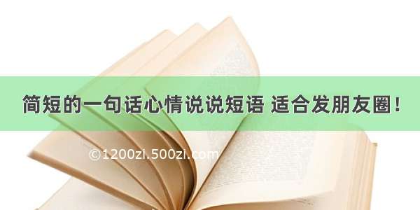 简短的一句话心情说说短语 适合发朋友圈！