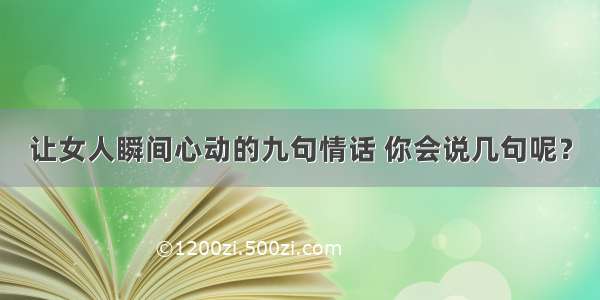 让女人瞬间心动的九句情话 你会说几句呢？