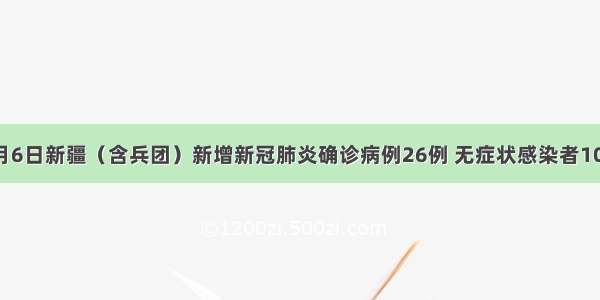 8月6日新疆（含兵团）新增新冠肺炎确诊病例26例 无症状感染者10例