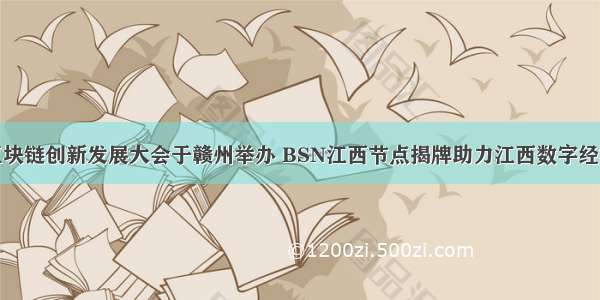 全球区块链创新发展大会于赣州举办 BSN江西节点揭牌助力江西数字经济发展