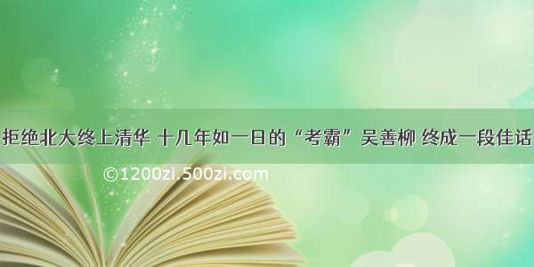 拒绝北大终上清华 十几年如一日的“考霸”吴善柳 终成一段佳话