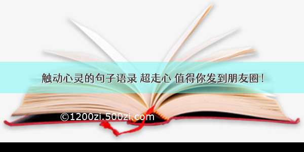 触动心灵的句子语录 超走心 值得你发到朋友圈！