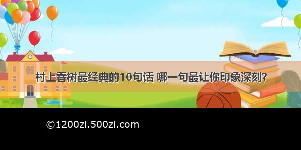 村上春树最经典的10句话 哪一句最让你印象深刻？