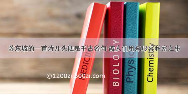 苏东坡的一首诗开头便是千古名句 被人们用来形容私密之事