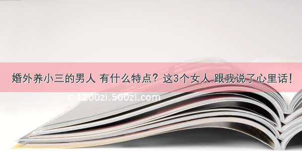 婚外养小三的男人 有什么特点？这3个女人 跟我说了心里话！