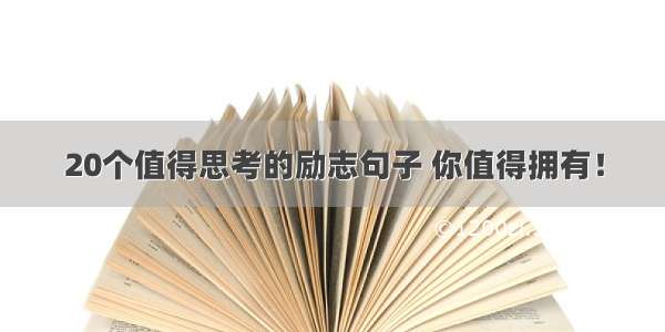 20个值得思考的励志句子 你值得拥有！