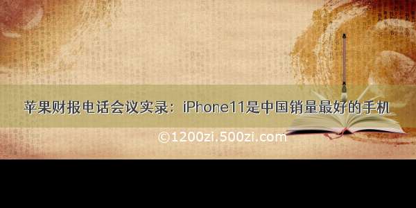 苹果财报电话会议实录：iPhone11是中国销量最好的手机