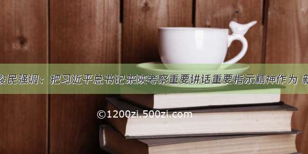 安康市长赵俊民强调：把习近平总书记来陕考察重要讲话重要指示精神作为 新时代追赶超