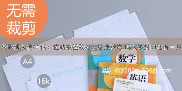 火影博人传40话：佐助被强敌打入昏迷状态 鸣人被封印还有气息