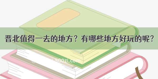 晋北值得一去的地方？有哪些地方好玩的呢？