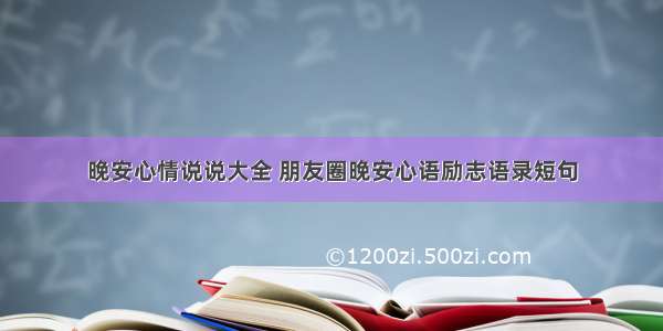 晚安心情说说大全 朋友圈晚安心语励志语录短句