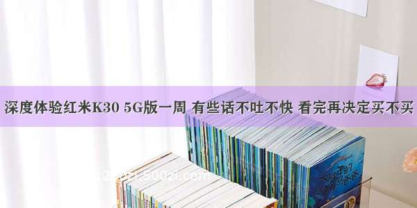 深度体验红米K30 5G版一周 有些话不吐不快 看完再决定买不买