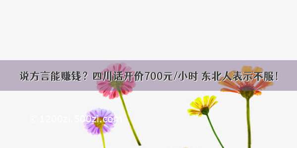 说方言能赚钱？四川话开价700元/小时 东北人表示不服！