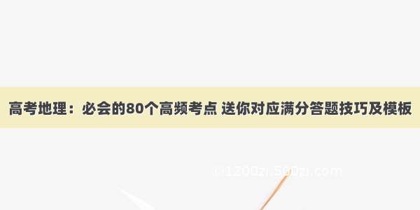 高考地理：必会的80个高频考点 送你对应满分答题技巧及模板