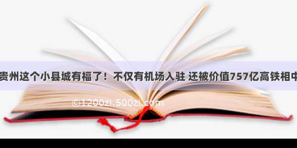 贵州这个小县城有福了！不仅有机场入驻 还被价值757亿高铁相中