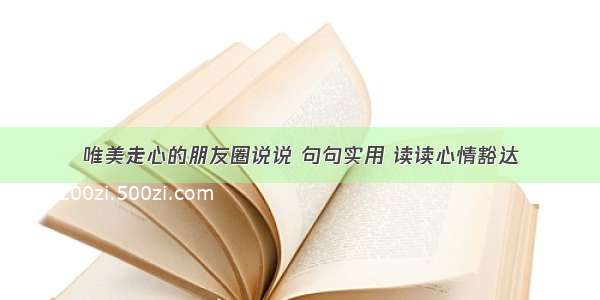 唯美走心的朋友圈说说 句句实用 读读心情豁达