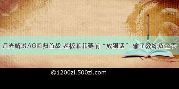 月光解说AG回归首战 老板菲菲赛前“放狠话” 输了教练负全责