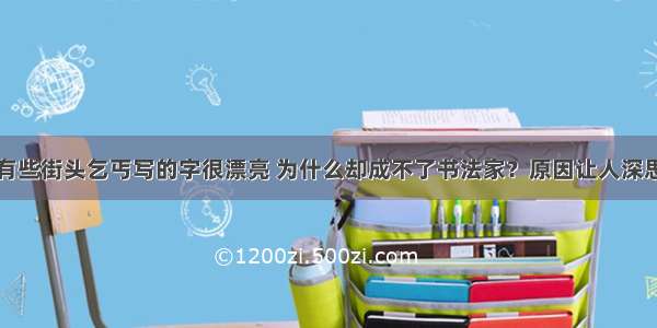 有些街头乞丐写的字很漂亮 为什么却成不了书法家？原因让人深思