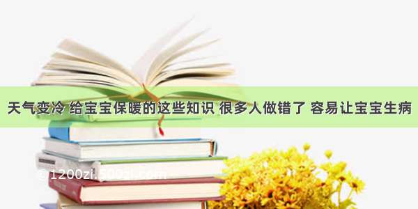 天气变冷 给宝宝保暖的这些知识 很多人做错了 容易让宝宝生病