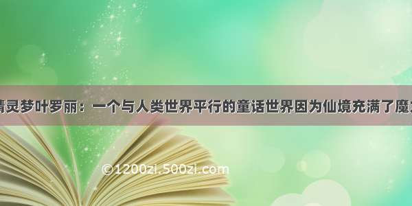 精灵梦叶罗丽：一个与人类世界平行的童话世界因为仙境充满了魔力