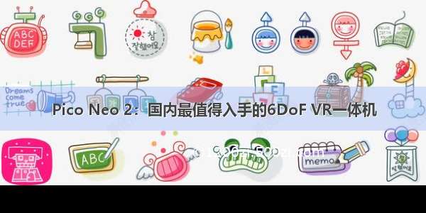 Pico Neo 2：国内最值得入手的6DoF VR一体机