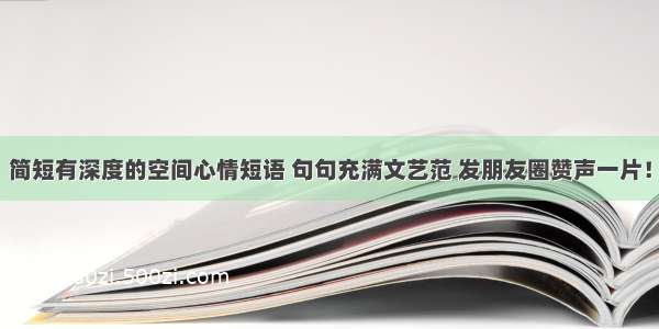 简短有深度的空间心情短语 句句充满文艺范 发朋友圈赞声一片！