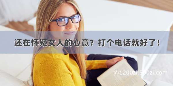 还在怀疑女人的心意？打个电话就好了！