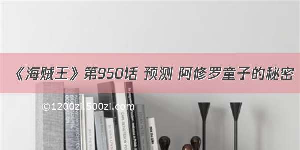 《海贼王》第950话 预测 阿修罗童子的秘密