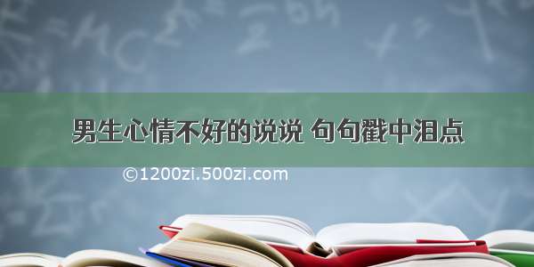 男生心情不好的说说 句句戳中泪点