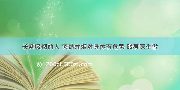 长期吸烟的人 突然戒烟对身体有危害 跟着医生做