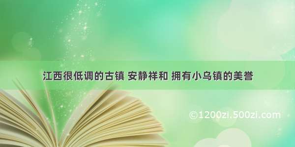 江西很低调的古镇 安静祥和 拥有小乌镇的美誉