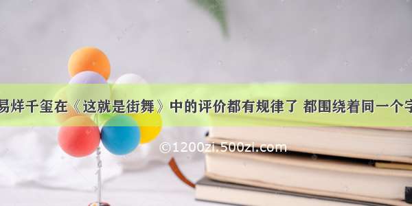 易烊千玺在《这就是街舞》中的评价都有规律了 都围绕着同一个字