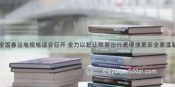 全国春运电视电话会召开 全力以赴让旅客出行更便捷更安全更温馨