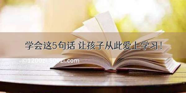 学会这5句话 让孩子从此爱上学习！