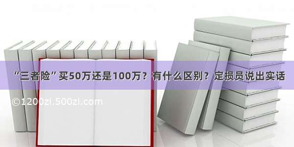 “三者险”买50万还是100万？有什么区别？定损员说出实话