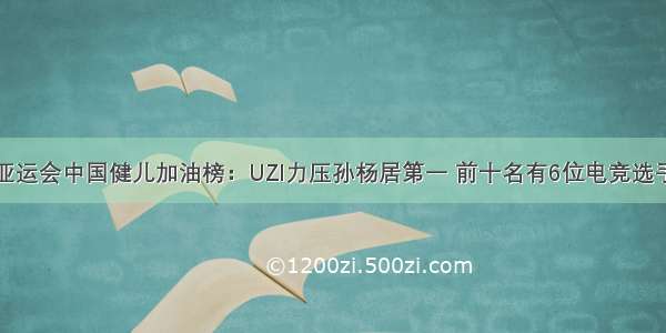 亚运会中国健儿加油榜：UZI力压孙杨居第一 前十名有6位电竞选手