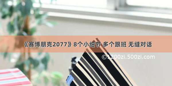 《赛博朋克2077》8个小细节 多个跟班 无缝对话