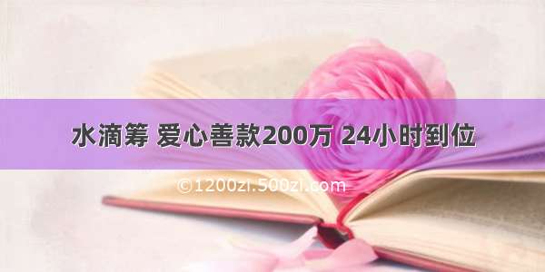 水滴筹 爱心善款200万 24小时到位