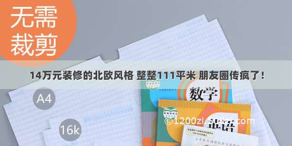 14万元装修的北欧风格 整整111平米 朋友圈传疯了！