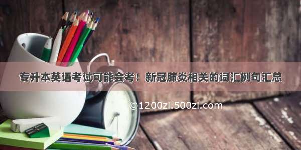 专升本英语考试可能会考！新冠肺炎相关的词汇例句汇总