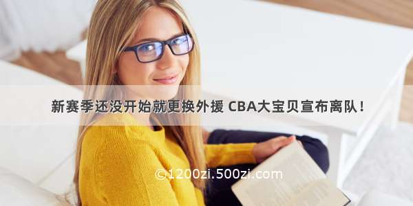 新赛季还没开始就更换外援 CBA大宝贝宣布离队！