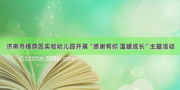 济南市槐荫区实验幼儿园开展“感谢有你 温暖成长”主题活动