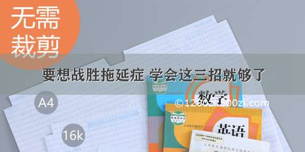 要想战胜拖延症 学会这三招就够了