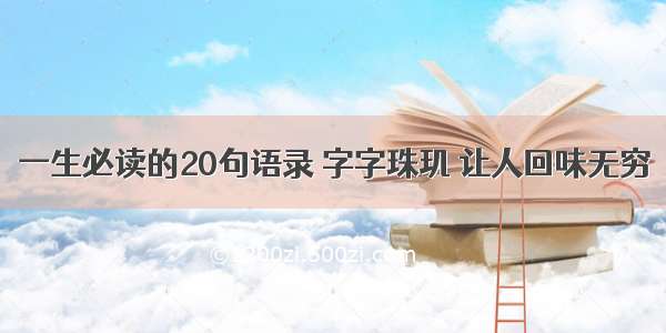 一生必读的20句语录 字字珠玑 让人回味无穷