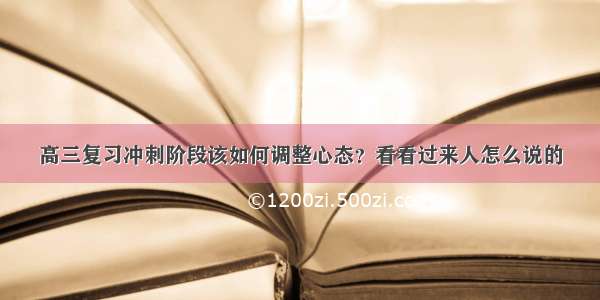 高三复习冲刺阶段该如何调整心态？看看过来人怎么说的