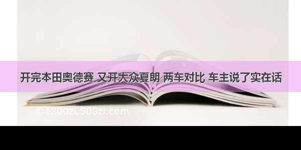 开完本田奥德赛 又开大众夏朗 两车对比 车主说了实在话