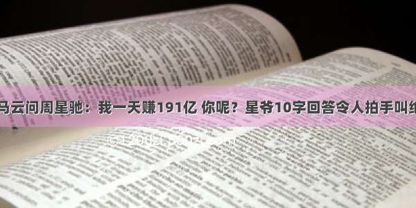 马云问周星驰：我一天赚191亿 你呢？星爷10字回答令人拍手叫绝